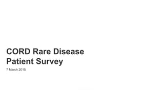 Powered by
CORD Rare Disease
Patient Survey
7 March 2015
 