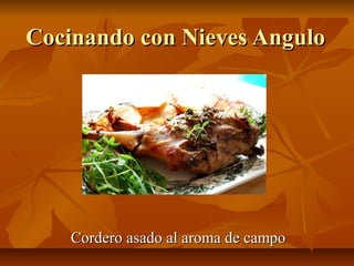Cocinando con Nieves AnguloCocinando con Nieves Angulo
Cordero asado al aroma de campoCordero asado al aroma de campo
 