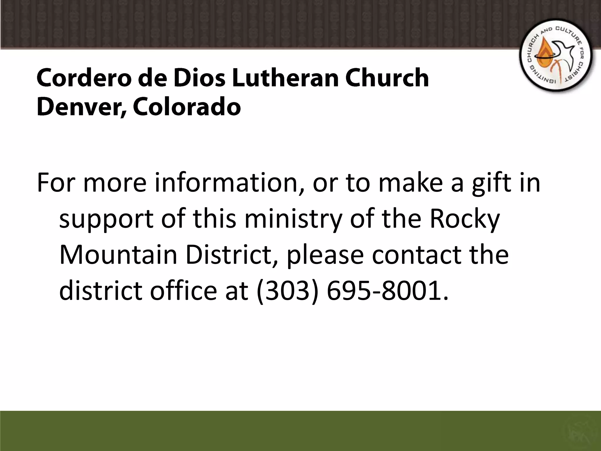 Cordero de Dios Lutheran ChurchDenver, ColoradoFor more information, or to make a gift in support of this ministry of the Rocky Mountain District, please contact the district office at (303) 695-8001.