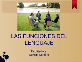 LAS FUNCIONES DEL
LENGUAJE
Facilitadora:
Sunilda Cordero
 