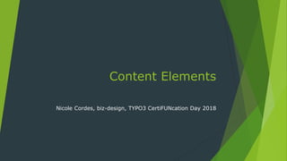 Content Elements
Nicole Cordes, biz-design, TYPO3 CertiFUNcation Day 2018
 