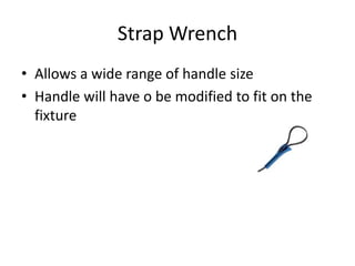 Strap WrenchAllows a wide range of handle sizeHandle will have o be modified to fit on the fixture