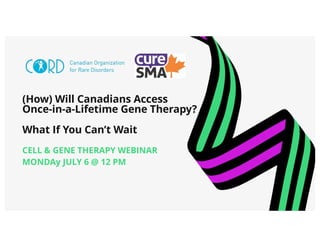 (How) Will Canadians Access
Once-in-a-Lifetime Gene Therapy?
What If You Can’t Wait
CELL & GENE THERAPY WEBINAR
MONDAy JULY 6 @ 12 PM
 
