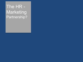 The HR - 
Marketing 
Partnership? 
 