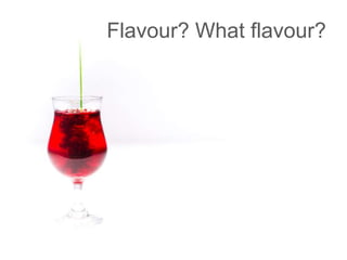 Flavour? What flavour? 
 
