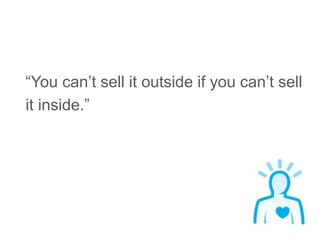 “You can’t sell it outside if you can’t sell 
it inside.” 
 