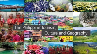 The Philippine Tourism,
Culture and Geography
 