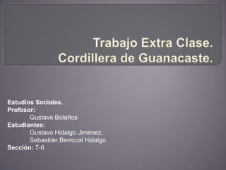 Estudios Sociales.
Profesor:
       Gustavo Bolaños
Estudiantes:
       Gustavo Hidalgo Jiménez.
       Sebastián Berrocal Hidalgo
Sección: 7-6
 