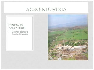 AGROINDUSTRIA


CENTRALES
AZUCAREROS
•   Central Tacarigua
    Estado Carabobo
 