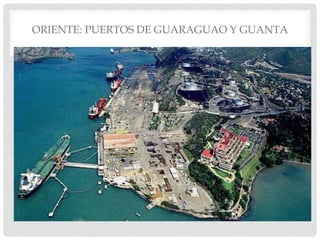 ORIENTE: PUERTOS DE GUARAGUAO Y GUANTA
 