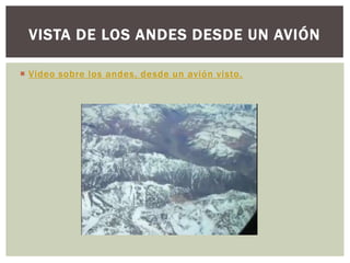 VISTA DE LOS ANDES DESDE UN AVIÓN

 Video sobre los andes, desde un avión visto.
 