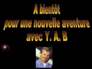 A bientôt  pour une nouvelle aventure  avec Y. A. B 