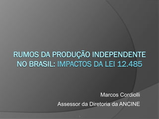 Marcos Cordiolli
Assessor da Diretoria da ANCINE

        1
 