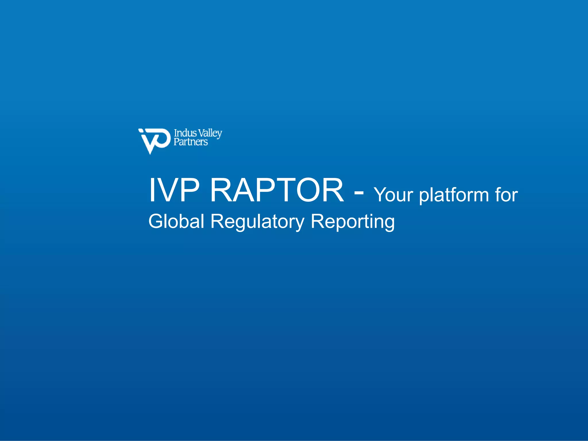 IVP RAPTOR - Your platform for 
Global Regulatory Reporting 
 
