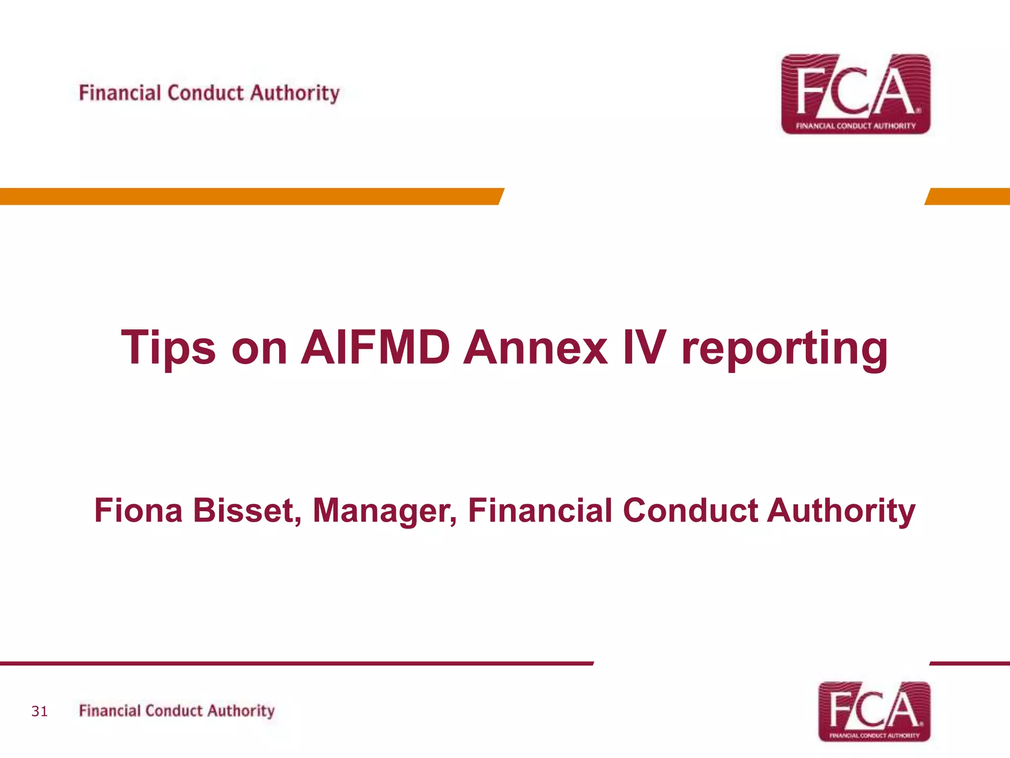 Tips on AIFMD Annex IV reporting 
Fiona Bisset, Manager, Financial Conduct Authority 
31 
 
