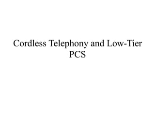 Cordless Telephony and Low-Tier
PCS
 