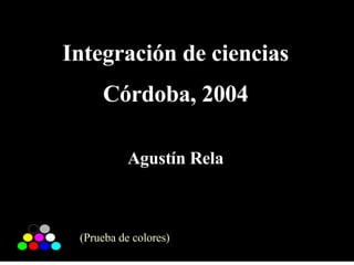 Integración de ciencias Córdoba, 2004 Agustín Rela (Prueba de colores) 