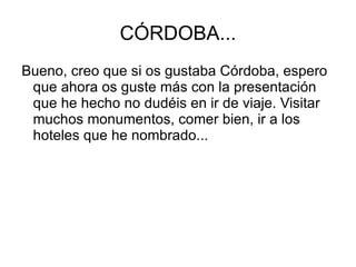 FIESTAS POPULARES Algunas de las fiestas más populares de Córdoba, son,  Batallas de Flores, Los carnavales, Festival de los Patios, Romerías, Semana Santa, Velá de la Fuensanta... 