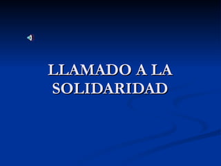 LLAMADO A LA SOLIDARIDAD