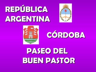 REPÚBLICA  ARGENTINA CÓRDOBA PASEO DEL  BUEN PASTOR 