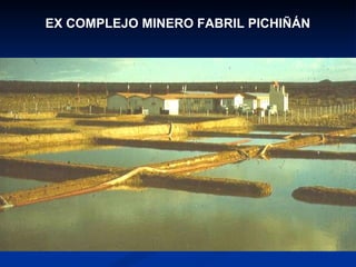 EX COMPLEJO MINERO FABRIL PICHIÑÁN 