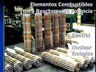 Elementos Combustibles  para Reactores de Potencia Central  Nuclear  Embalse 