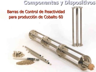 Barras de Control de Reactividad para producción de Cobalto 60 Componentes y Dispositivos 
