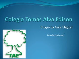 Colegio Tomás Alva Edison  Proyecto Aula Digital  Córdoba  Junio 2010 