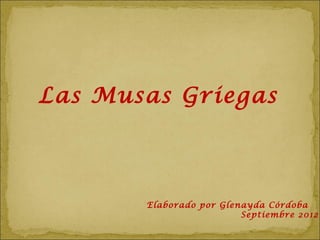 Las Musas Griegas



       Elaborado por Glenayda Córdoba
                         Septiembre 2012
 