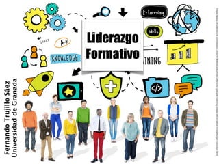 Liderazgo
Formativo
FernandoTrujilloSáez
UniversidaddeGranada
https://www.shutterstock.com/es/pic-258191486/stock-photo-ethnicity-people-training-ideas-information-knowledge-concept.html
 