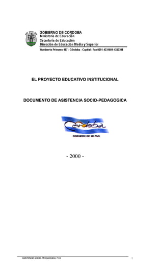 EL PROYECTO EDUCATIVO INSTITUCIONAL



 DOCUMENTO DE ASISTENCIA SOCIO-PEDAGOGICA




                                      - 2000 -




ASISTENCIA SOCIO-PEDAGÓGICA. P.E.I.              1
 