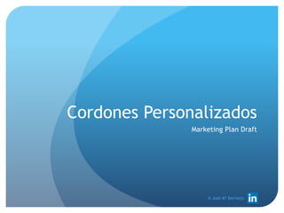 ® José Mª Bermejo
Cordones Personalizados
Marketing Plan Draft
 