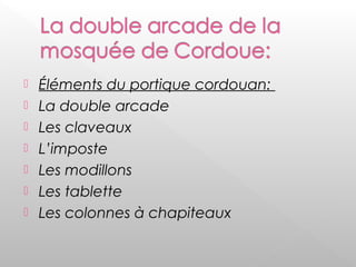  Éléments du portique cordouan:
 La double arcade
 Les claveaux
 L’imposte
 Les modillons
 Les tablette
 Les colonnes à chapiteaux
 