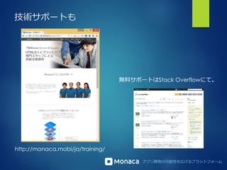 アプリ開発の可能性を広げるプラットフォーム
技術サポートも
http://monaca.mobi/ja/training/
無料サポートはStack Overflowにて。
 