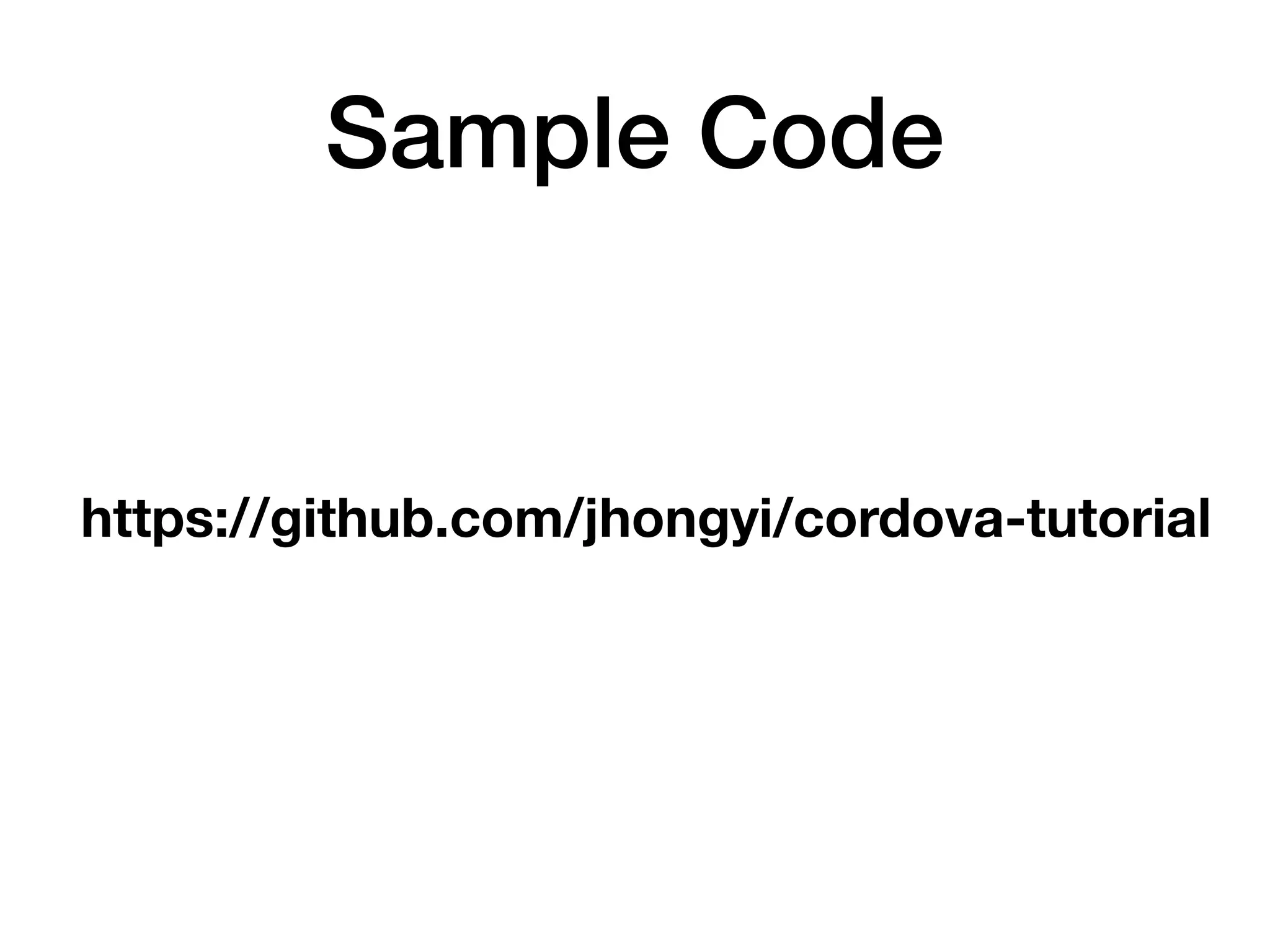 Sample Code
https://github.com/jhongyi/cordova-tutorial
 