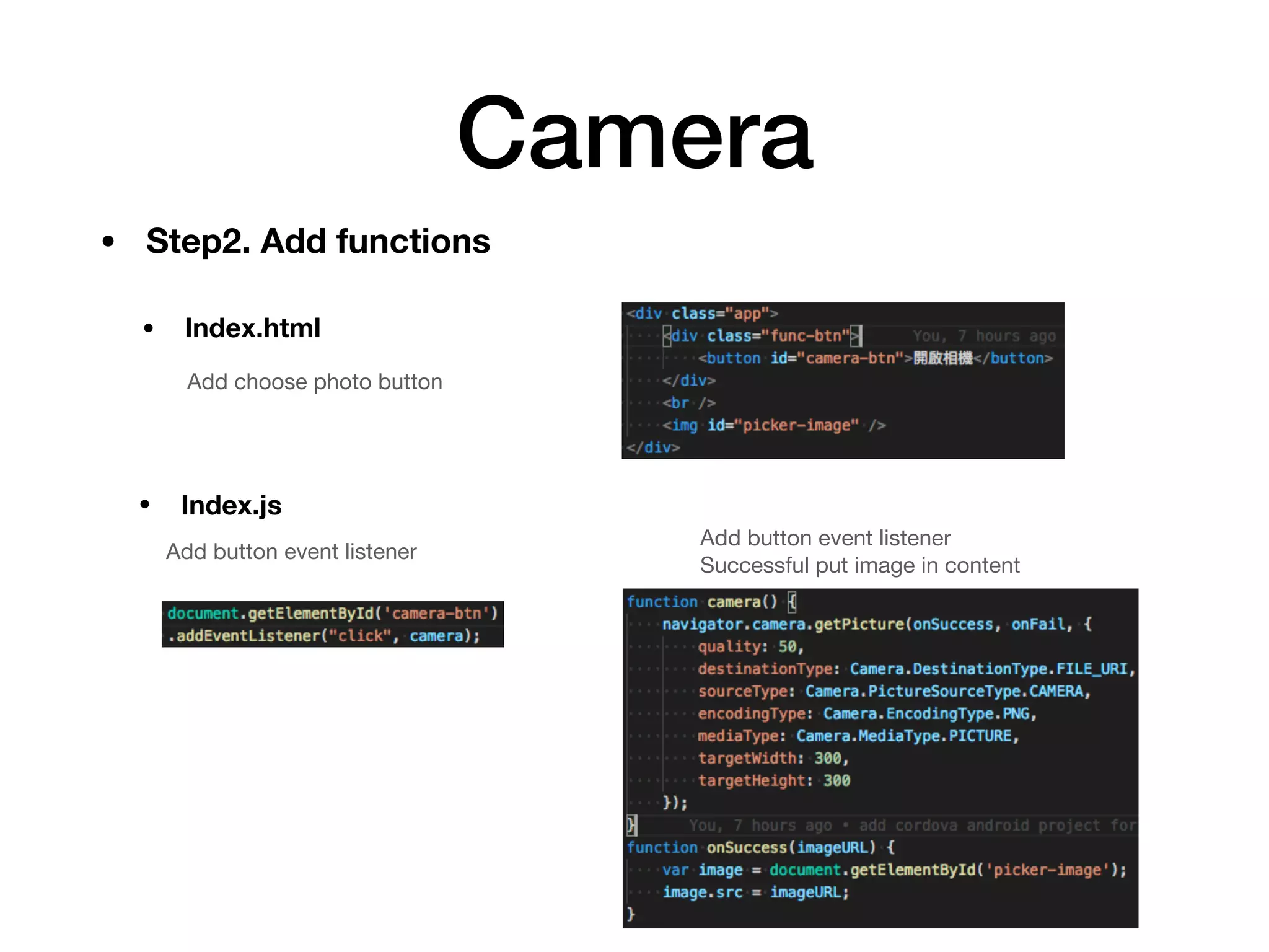 Camera
Add choose photo button
Add button event listener
Add button event listener 
Successful put image in content
• Step2. Add functions
• Index.js
• Index.html
 