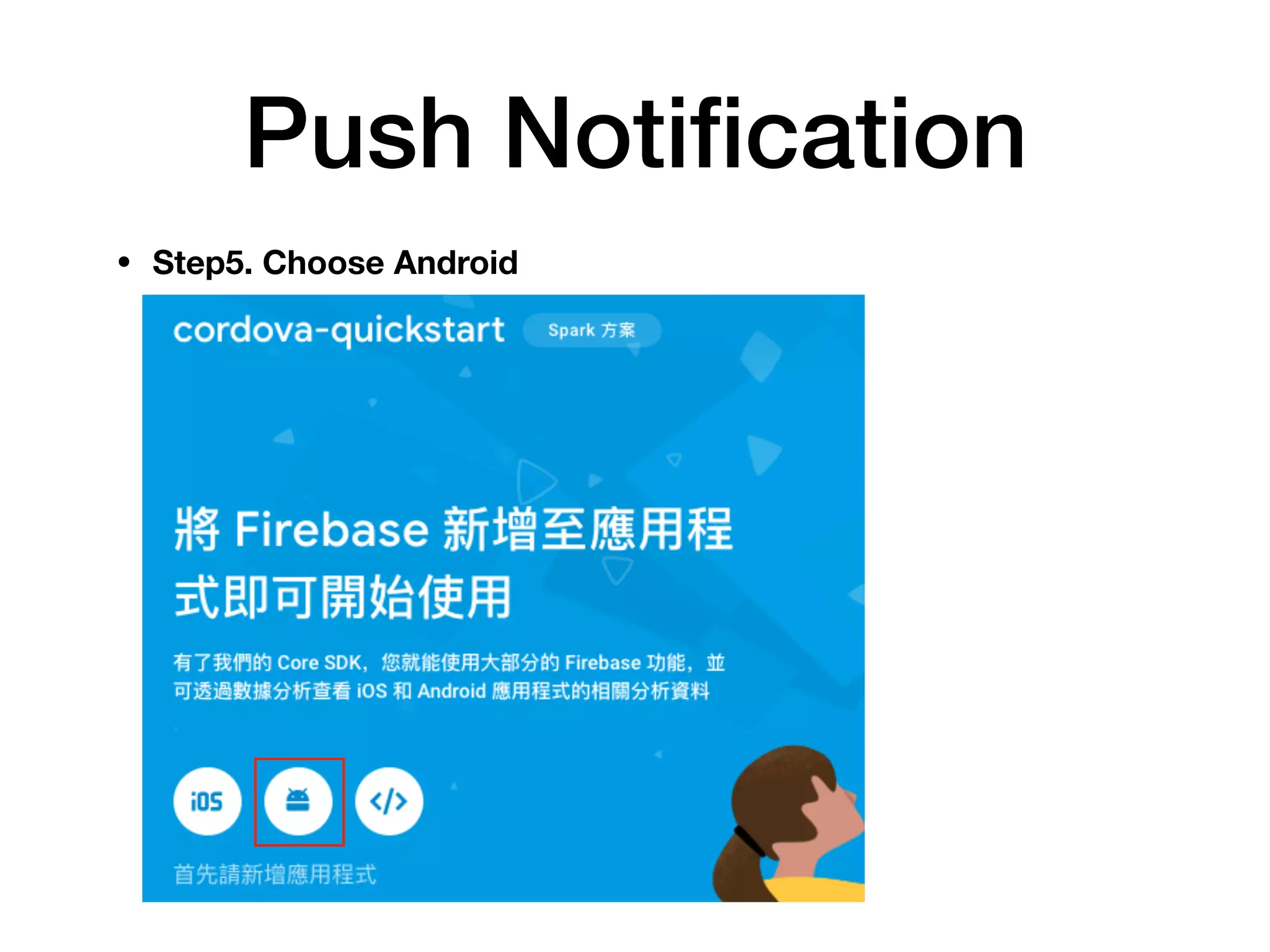 Push Notiﬁcation
• Step5. Choose Android
 