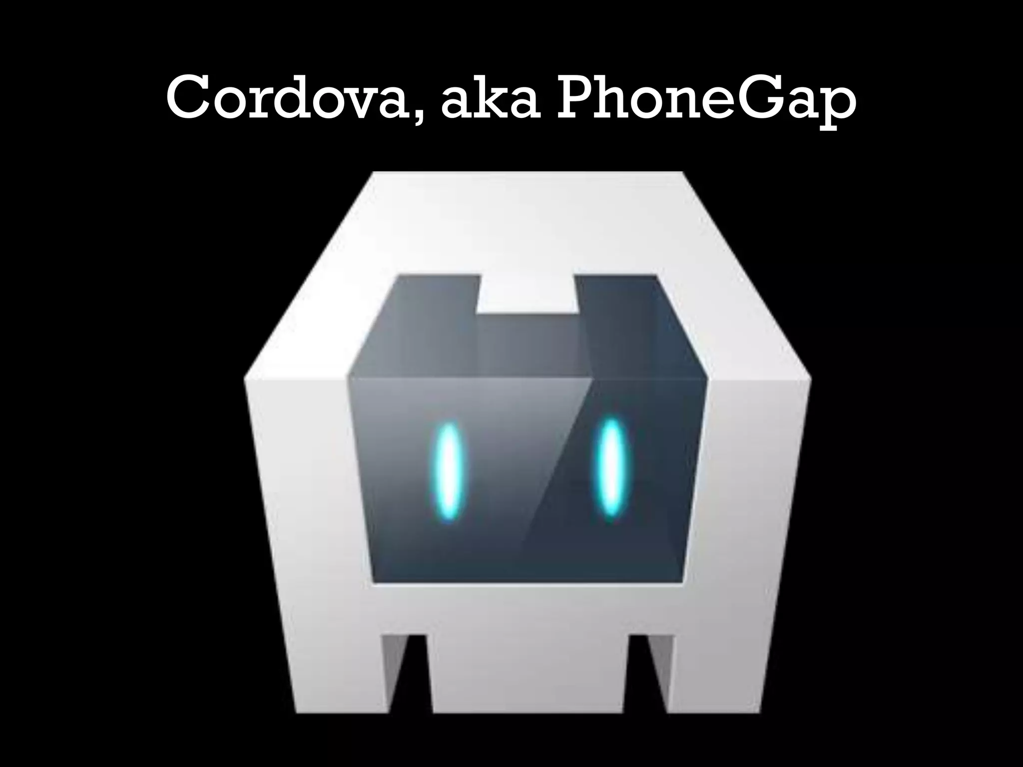 Cordova, aka PhoneGap
 
