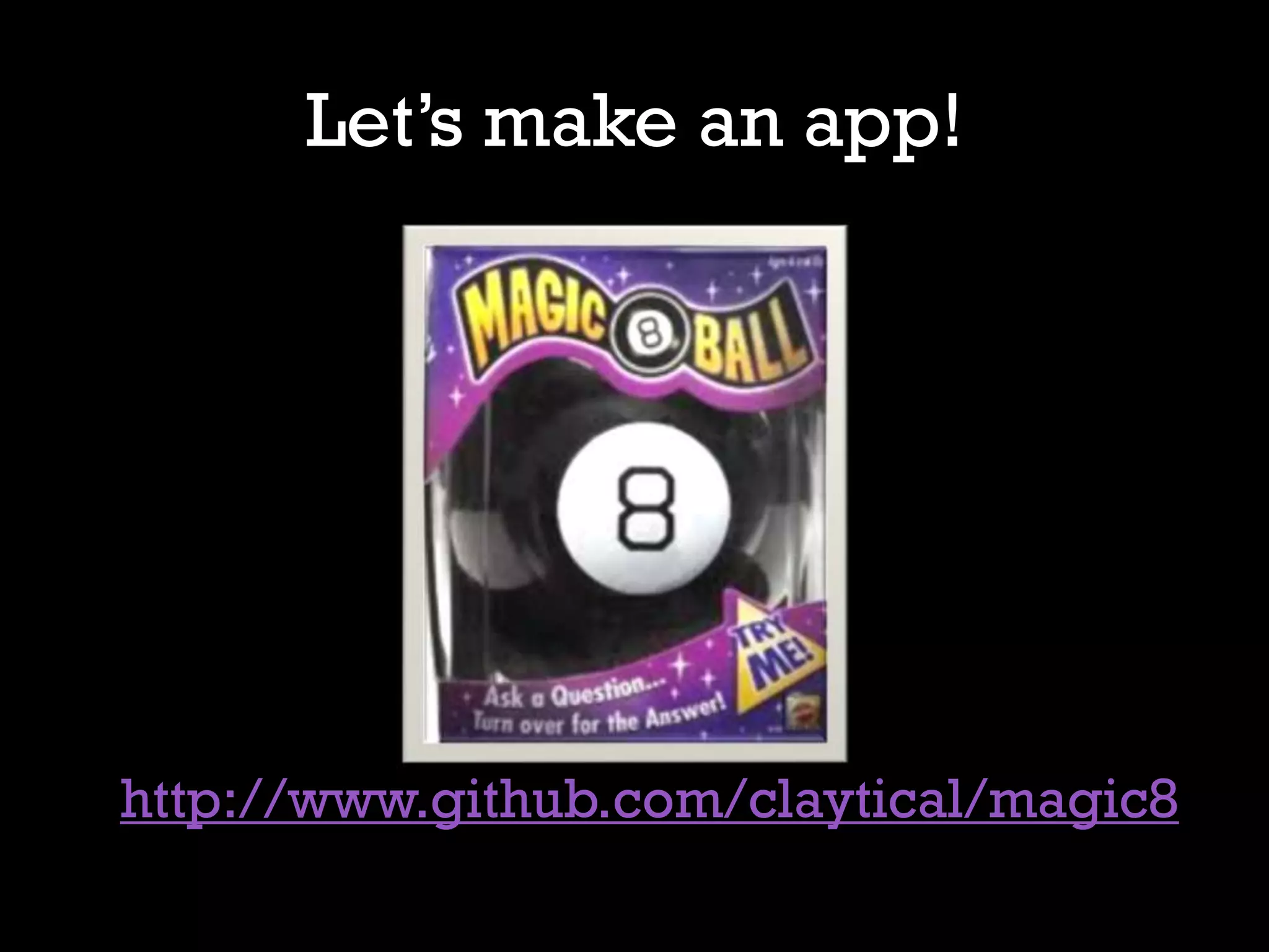 Let’s make an app!




http://www.github.com/claytical/magic8
 