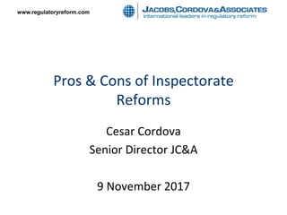 www.regulatoryreform.com
Pros & Cons of Inspectorate
Reforms
Cesar Cordova
Senior Director JC&A
9 November 2017
 