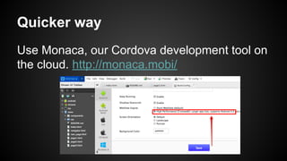 Quicker way 
Use Monaca, our Cordova development tool on 
the cloud. http://monaca.mobi/ 
 