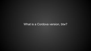 What is a Cordova version, btw? 
 
