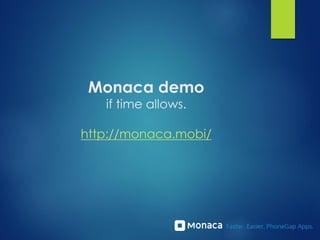 Monaca demo
if time allows.
http://monaca.mobi/
 