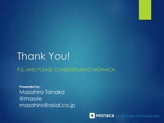 Thank You!
P.S. AND PLEASE CONSIDER USING MONACA.
Presented by:
Masahiro Tanaka
@massie
masahiro@asial.co.jp
 