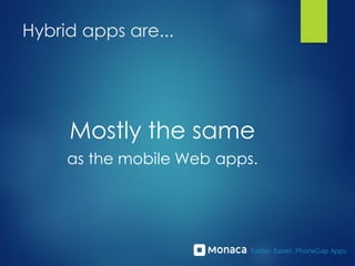Hybrid apps are...
Mostly the same
as the mobile Web apps.
 