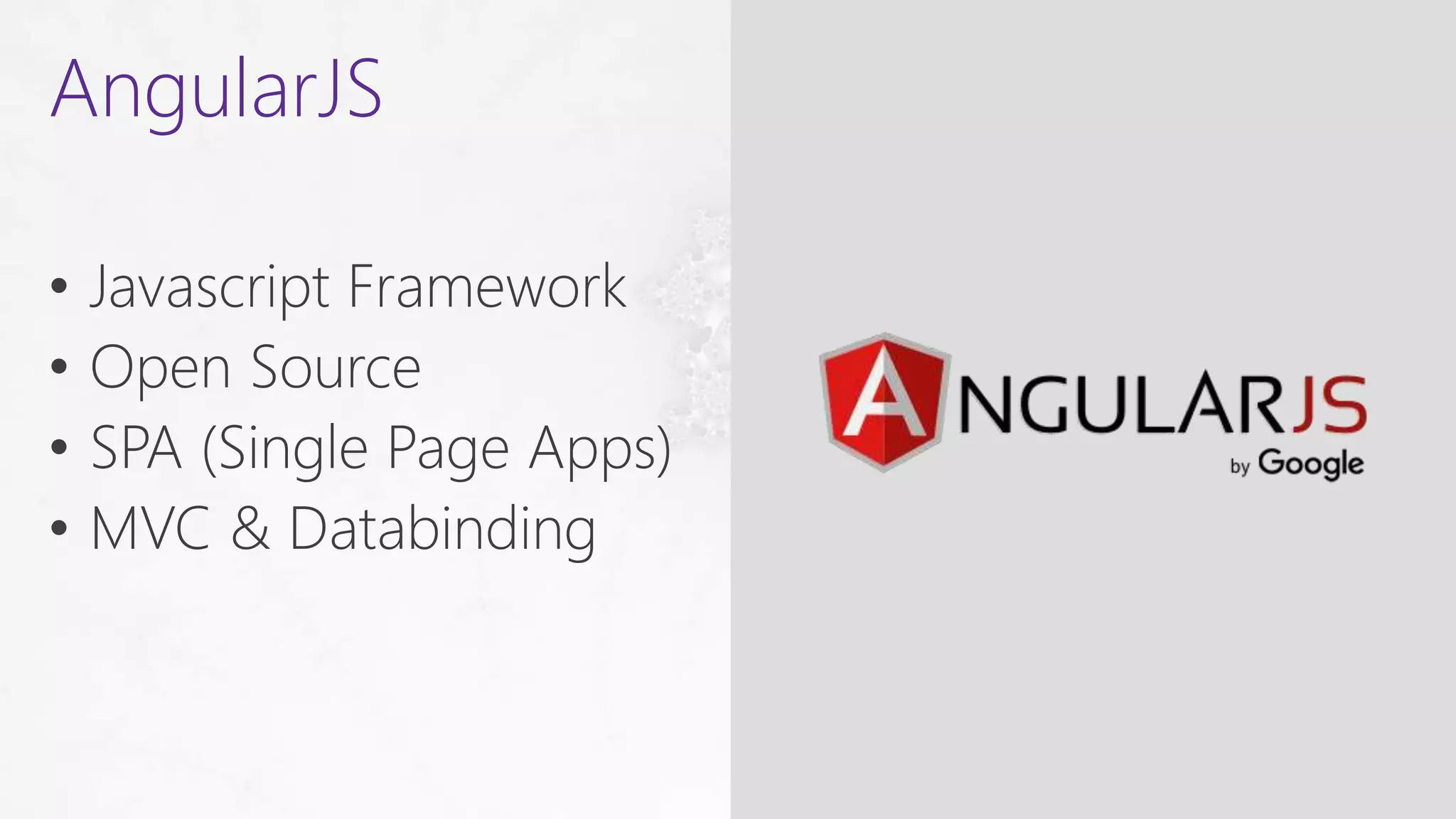 • Javascript Framework
• Open Source
• SPA (Single Page Apps)
• MVC & Databinding
AngularJS
 