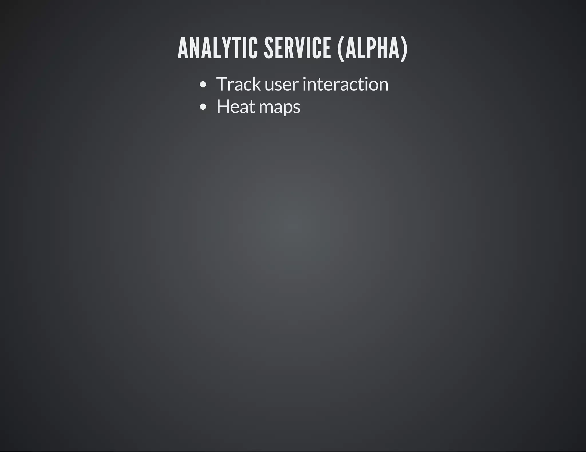 ANALYTIC SERVICE (ALPHA)
Track user interaction
Heat maps
 
