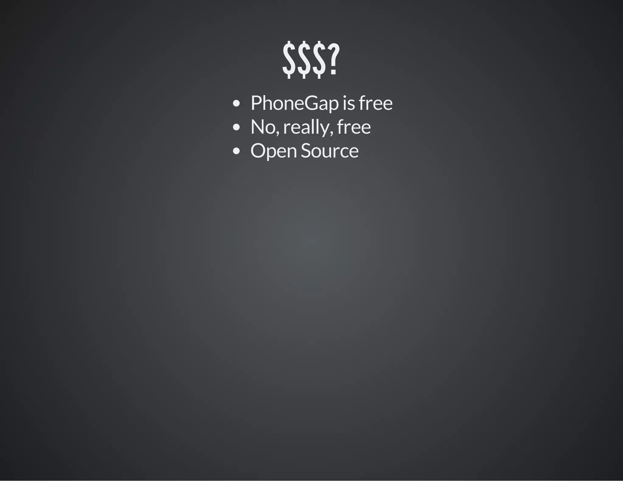 $$$?
PhoneGap is free
No, really, free
Open Source
 
