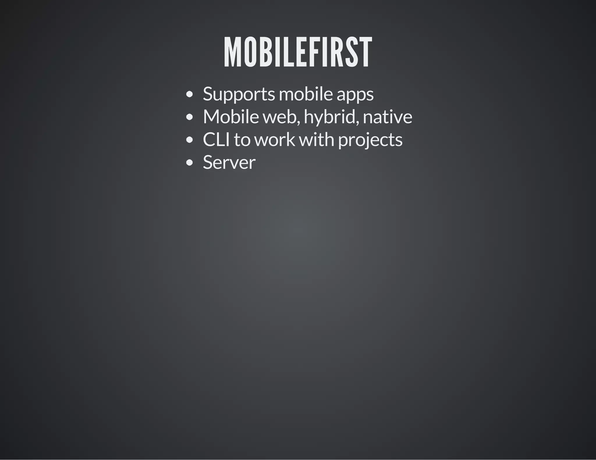 MOBILEFIRST
Supports mobile apps
Mobile web, hybrid, native
CLI to work with projects
Server
 