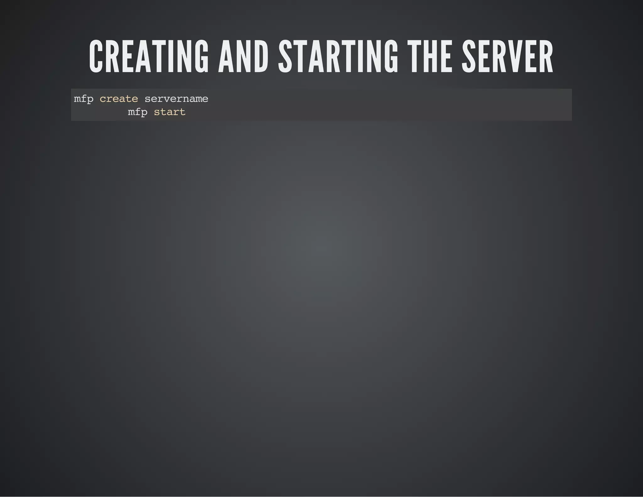 CREATING AND STARTING THE SERVER
mfpcreateservername
mfpstart
 